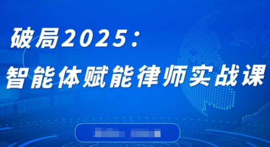 破局2025：智能体赋能律师实战课，打破编程壁垒，完成复杂任务，沉淀专属知识，赋能律师实务-800资源网