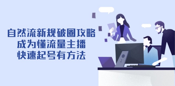 自然流新规破圈攻略【4月6更新】：成为懂流量主播，快速起号有方法-800资源网