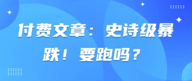 付费文章：史诗级暴跌！要跑吗？-800资源网