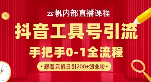 【云帆内部直播课】抖音工具号引流玩法，单号单日引300+精准创业粉-800资源网