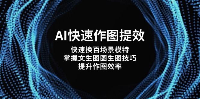 AI快速作图提效，快速换百场景模特，掌握文生图图生图技巧，提升作图效率-800资源网