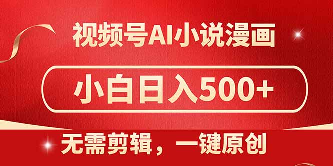 视频号AI小说漫画，无需剪辑，一键洗稿原创，小白日入500+，喂饭级教程-800资源网