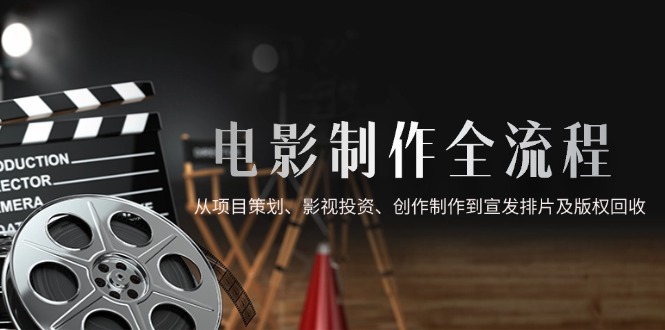 电影制作全流程，从项目策划、影视投资、创作制作到宣发排片及版权回收-800资源网