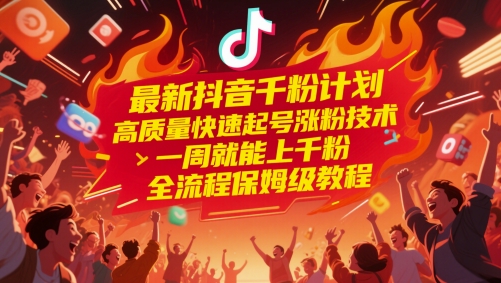 最新抖音千粉计划，高质量快速起号涨粉技术，一周就能上千粉，全流程保姆级教程-800资源网