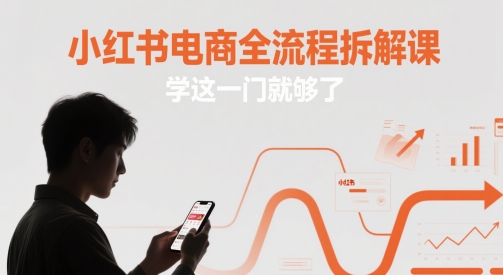 小红书电商全流程拆解课，学这一门就够了-800资源网