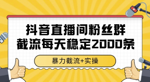 抖音直播间粉丝群暴力截流，一台电脑每天稳定2000条数据，暴力截流+实操-800资源网