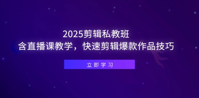 2025剪辑私教班，含直播课教学，快速剪辑爆款作品技巧-800资源网