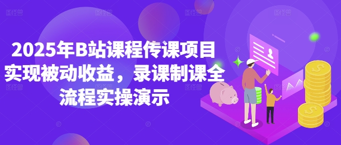 2025年B站课程传课项目实现被动收益，录课制课全流程实操演示-800资源网