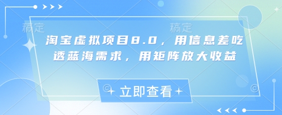 淘宝虚拟项目8.0，用信息差吃透蓝海需求，用矩阵放大收益-800资源网