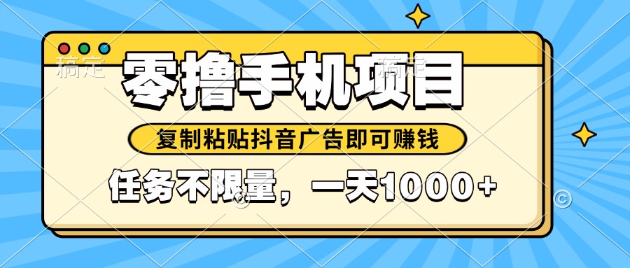 2025年最新手机零撸小项目，复制粘贴抖音广告即可赚钱，平台大水，任务…-800资源网