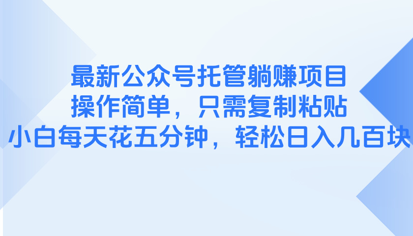 最新公众号托管躺赚项目，操作简单，只需复制粘贴，小白每天花五分钟，…-800资源网
