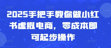 2025手把手教你做小红书虚拟电商，零成本即可起步操作-800资源网