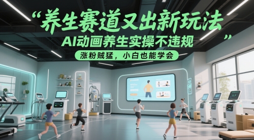 养生赛道又出新玩法，AI动画养生实操不违规，涨粉贼猛，小白也能学会-800资源网