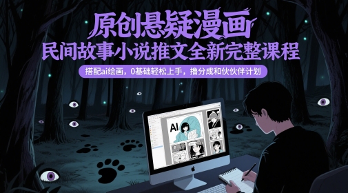 原创悬疑漫画民间故事小说推文全新完整课程， 搭配ai绘画，0基础轻松上手，撸分成和伙伴计划-800资源网