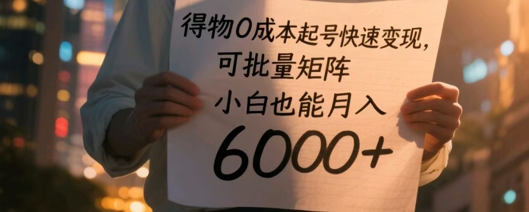 得物0成本起号快速变现，可批量矩阵，小白也能月入6000+-800资源网