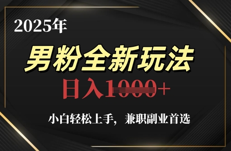 2025年男粉全新玩法，小白轻松上手，兼职副业首选，轻轻松松日入1k+-800资源网