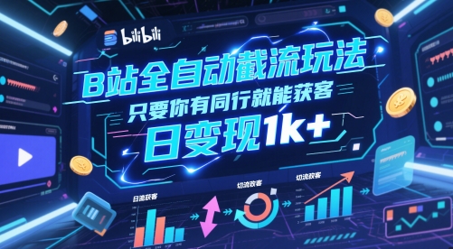 B站全自动截流玩法只要你有同行就能获客，日变现1k+-800资源网