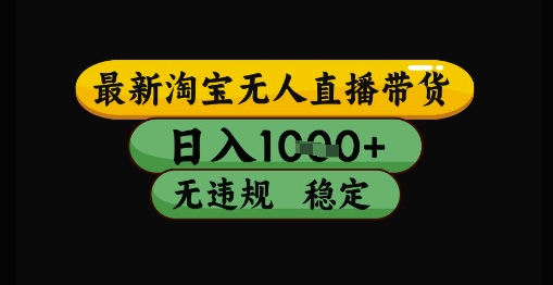 最新淘宝无人直播带货独家技术，日入1k+，无违规无封号，操作简单，长期稳定-800资源网