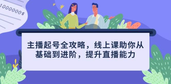 主播起号全攻略，线上课助你从基础到进阶，提升直播能力-800资源网