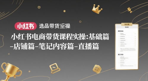 小红书电商带货课程实操：基础篇-选品篇-店铺篇-笔记内容篇-直播篇-800资源网