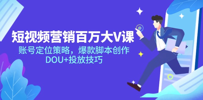 短视频营销百万大V课，账号定位策略，爆款脚本创作，DOU+投放技巧-800资源网