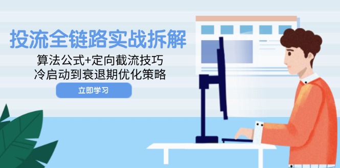 投流全链路实战拆解：算法公式+定向截流技巧，冷启动到衰退期优化策略-800资源网