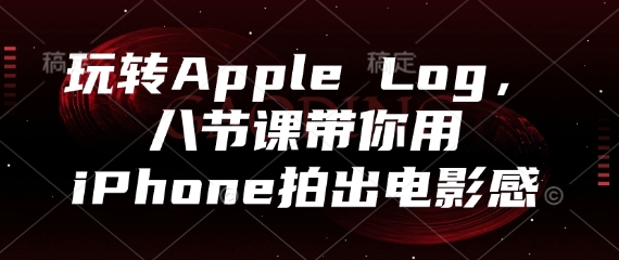 玩转Apple Log，八节课带你用iPhone拍出电影感-800资源网
