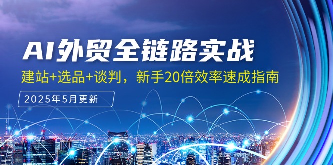 AI外贸全链路实战，建站+选品+谈判，新手20倍效率速成指南-800资源网