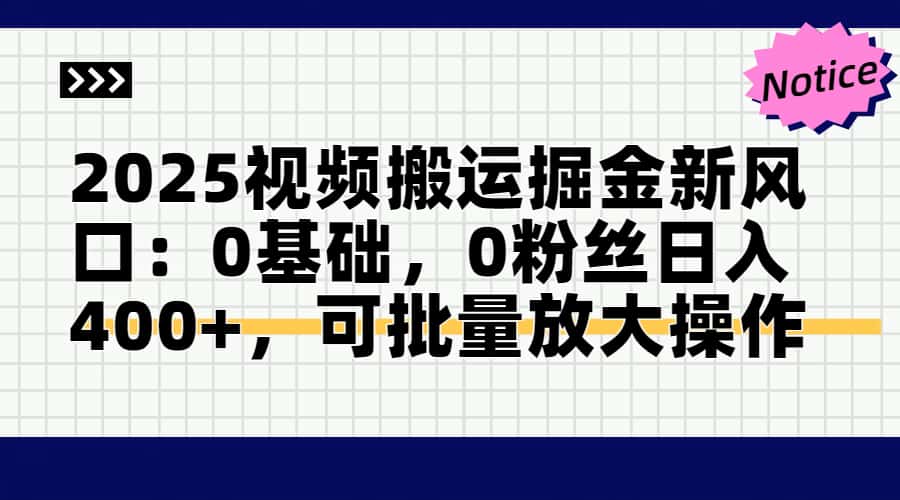 2025视频搬运掘金新风口:0基础，0粉丝日入400+，可批量放大操作-800资源网