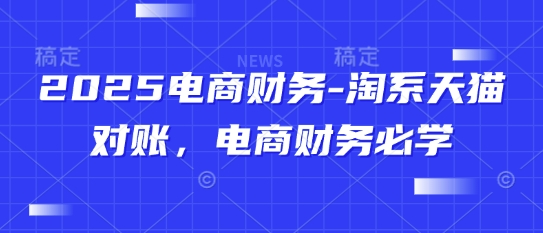 2025电商财务-淘系天猫对账，电商财务必学-800资源网