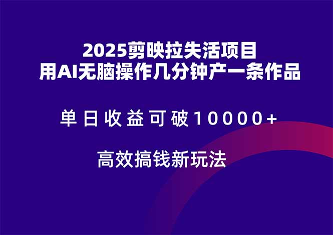 2025剪映拉失活项目，单日收益可破10000+，用AI无脑制作作品，高效搞…-800资源网