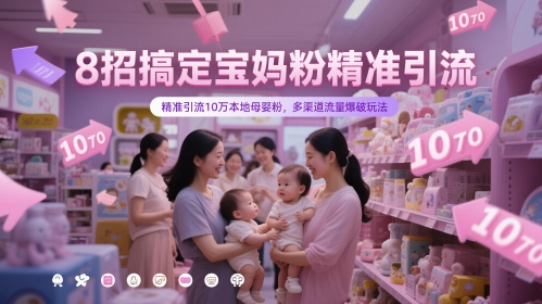 8招搞定宝妈粉精准引流，精准引流10万本地母婴粉，多渠道流量爆破玩法-800资源网
