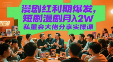 漫剧红利期爆发，短剧漫剧月入2W私董会大佬分享实操课-800资源网