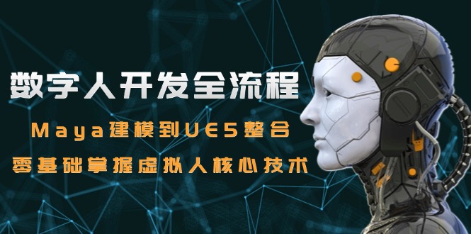 数字人开发全流程：Maya建模到UE5整合，零基础掌握虚拟人核心技术-800资源网