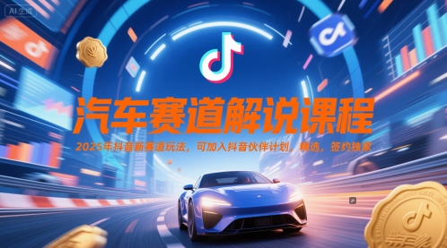 汽车赛道解说课程，2025年抖音新赛道玩法，可加入抖音伙伴计划，精选，签约独家-800资源网