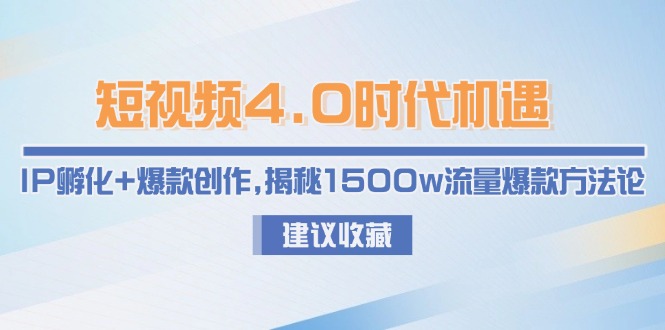短视频4.0时代机遇：IP孵化+爆款创作，揭秘1500w流量爆款方法论-800资源网