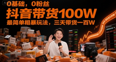 0基础，0粉丝，抖音带货100W，最简单粗暴玩法，三天带货一百W-800资源网