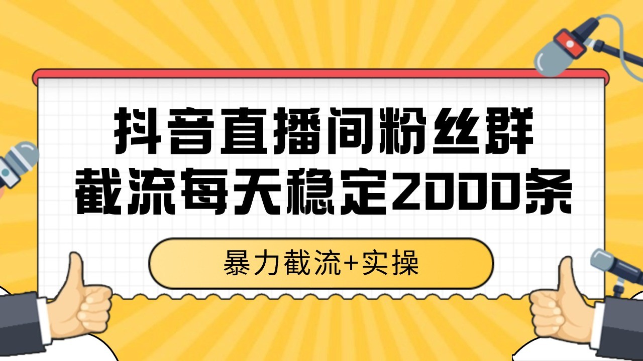 抖音直播间粉丝群截流，稳定采集数据全行业通用 2000+数据一天-800资源网
