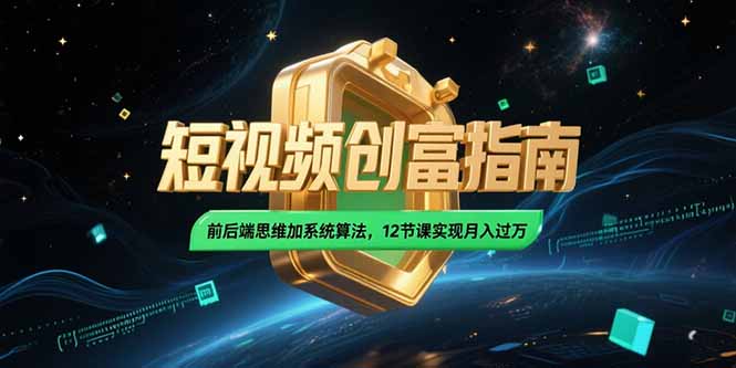 2025短视频创富指南，前后端思维加系统算法，12节课实现月入过万-800资源网