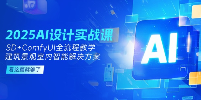2025AI设计实战课，SD+ComfyUI全流程教学，建筑景观室内智能解决方案-800资源网