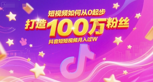 短视频如何从0起步，打造100W粉丝抖音短视频月入过W-800资源网