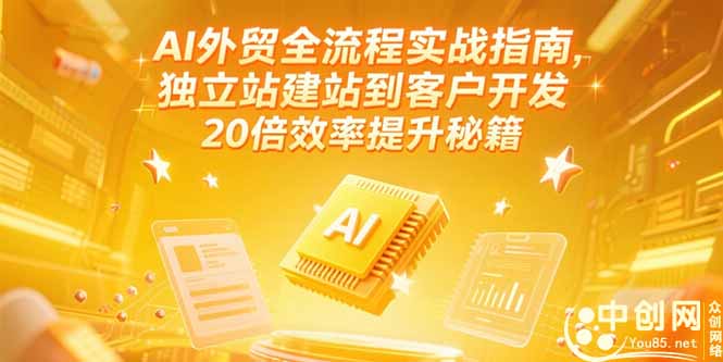 AI外贸全流程实战指南，独立站建站到客户开发，20倍效率提升秘籍(更新6月)-800资源网