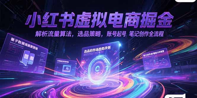 小红书虚拟电商掘金，解析流量算法，选品策略，账号起号，笔记创作全流程-800资源网