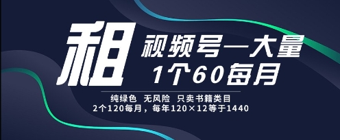 租视频号，一个60每月，2个120.纯绿色、无风险，常年租-800资源网