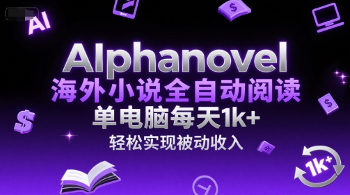 AIphanovel海外小说全自动阅读，单电脑每天1k+，轻松实现被动收入-800资源网