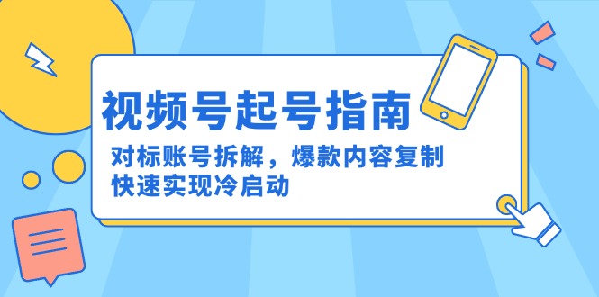 视频号起号指南：对标账号拆解，爆款内容复制，快速实现冷启动-800资源网