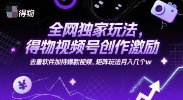 全网独家玩法，得物视频号创作激励 去重软件加持爆款视频，矩阵玩法月入几个w-800资源网