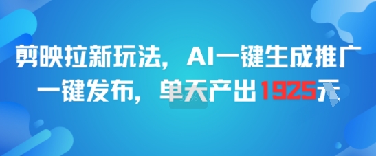 剪映拉新玩法，AI一键生成推广，一键发布，单天最高产出1925-800资源网