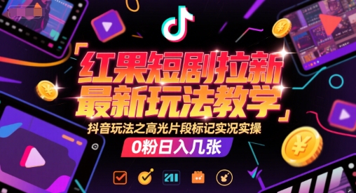 红果短剧拉新最新玩法教学，抖音玩法之高光片段标记实况实操，0粉日入几张-800资源网