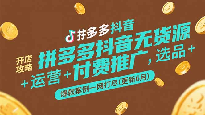 拼多多抖音无货源开店攻略，选品+运营+付费推广+爆款案例一网打尽(更新6月-800资源网